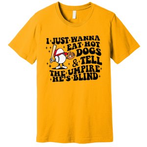 I Just Wanna Eat Hot Dogs & Tell The Umpire He's Blind Premium T-Shirt