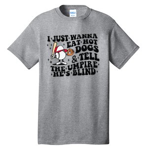 I Just Wanna Eat Hot Dogs & Tell The Umpire He's Blind Tall T-Shirt