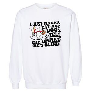 I Just Wanna Eat Hot Dogs & Tell The Umpire He's Blind Garment-Dyed Sweatshirt