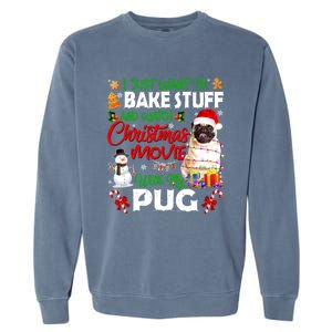 I Just Want To Bake Stuff And Watch Christmas Movie With Pug Gift Garment-Dyed Sweatshirt