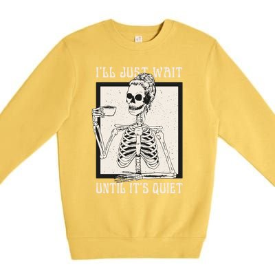 ILl Just Wait Until ItS Quiet Skeleton Teacher Halloween Cute Gift Premium Crewneck Sweatshirt