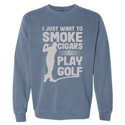 I Just Want to Smoke Cigars And Play Golf Funny Dad Garment-Dyed Sweatshirt