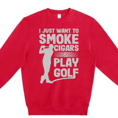 I Just Want to Smoke Cigars And Play Golf Funny Dad Premium Crewneck Sweatshirt