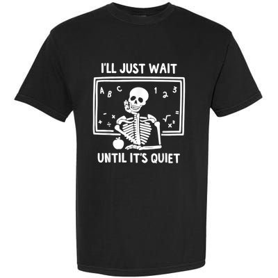 I’ll Just Wait Until It’s Quiet Skeleton Teacher Garment-Dyed Heavyweight T-Shirt