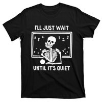 I’ll Just Wait Until It’s Quiet Skeleton Teacher T-Shirt