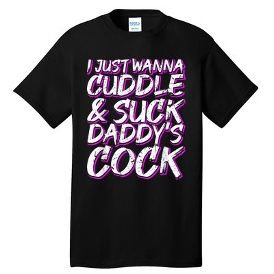 I Just Wanna Cuddle And Suck Daddy's Cock BDSM Sexy DDLG Tall T-Shirt