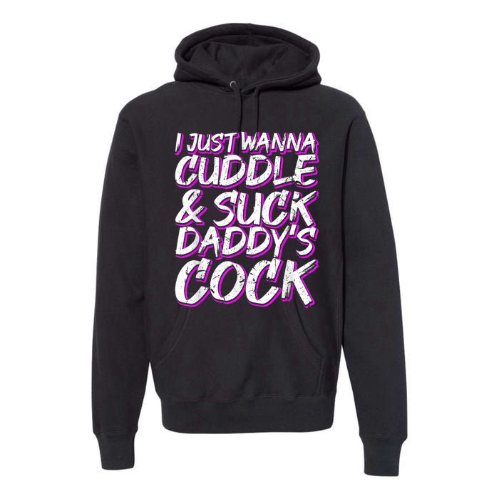 I Just Wanna Cuddle And Suck Daddy's Cock BDSM Sexy DDLG Premium Hoodie