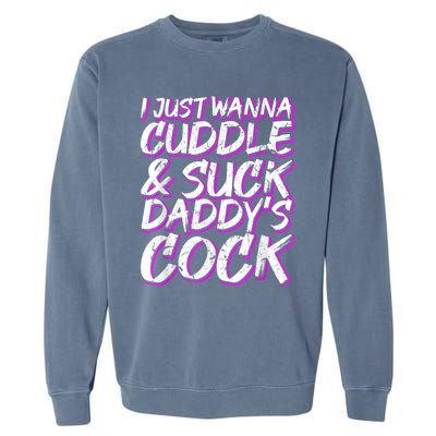 I Just Wanna Cuddle And Suck Daddy's Cock BDSM Sexy DDLG Garment-Dyed Sweatshirt