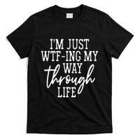 IM Just Wtf Ing My Way Through Life T-Shirt