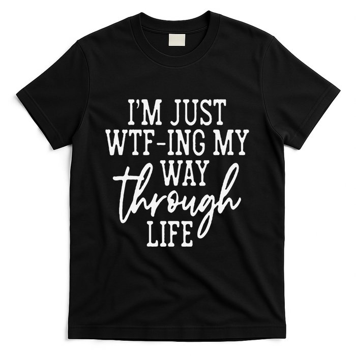 IM Just Wtf Ing My Way Through Life T-Shirt