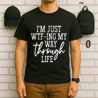 IM Just Wtf Ing My Way Through Life T-Shirt