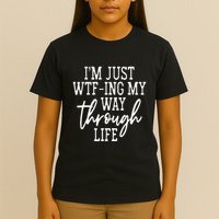 IM Just Wtf Ing My Way Through Life T-Shirt