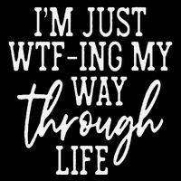 IM Just Wtf Ing My Way Through Life T-Shirt