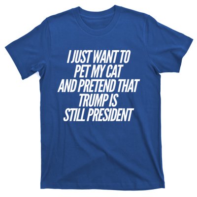 I Just Want To Pet My Cat And Pretend That Trump President Gift T-Shirt