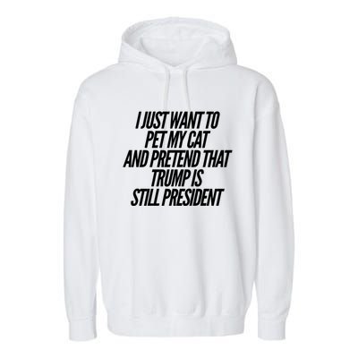 I Just Want To Pet My Cat And Pretend That Trump President Gift Garment-Dyed Fleece Hoodie