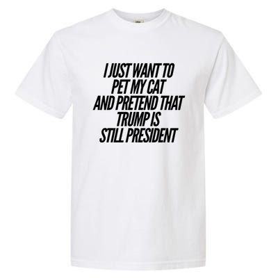 I Just Want To Pet My Cat And Pretend That Trump President Gift Garment-Dyed Heavyweight T-Shirt