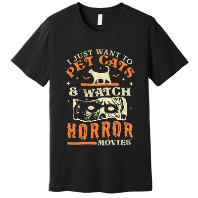 I Just Want To Pet Cats And Watch Horror Movies Cat Lover Premium T-Shirt