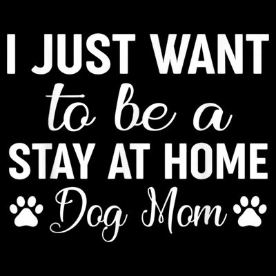 I Just Want To Be A Stay At Home Dog Mom Dog Mom T-Shirt