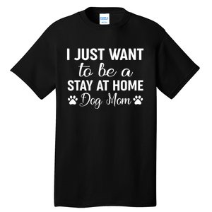 I Just Want To Be A Stay At Home Dog Mom Dog Mom Tall T-Shirt