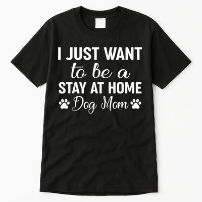 I Just Want To Be A Stay At Home Dog Mom Dog Mom Tall T-Shirt