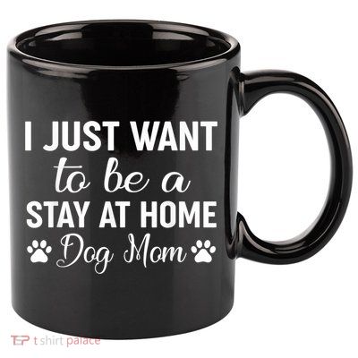 I Just Want To Be A Stay At Home Dog Mom Dog Mom 11oz C Handle Ceramic Mug