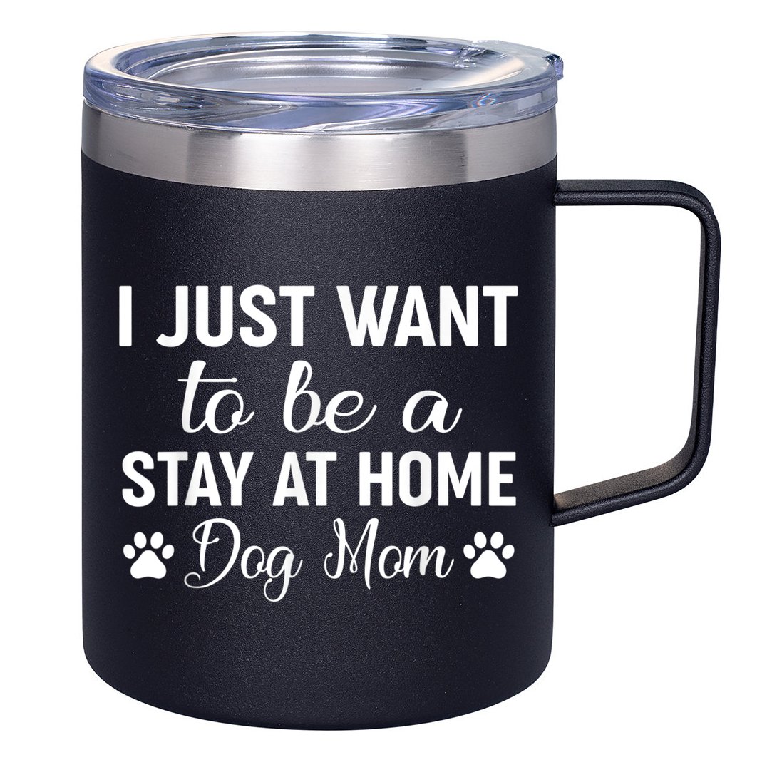 I Just Want To Be A Stay At Home Dog Mom Dog Mom 12oz Stainless Steel Coffee Mug