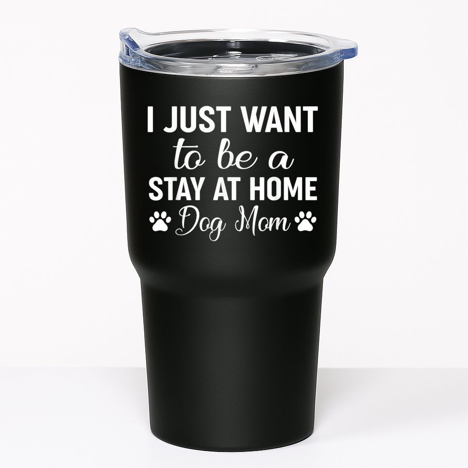 I Just Want To Be A Stay At Home Dog Mom Dog Mom Tumbler