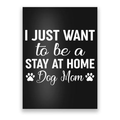 I Just Want To Be A Stay At Home Dog Mom Dog Mom Poster