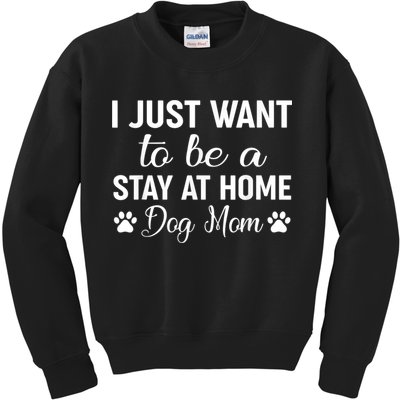 I Just Want To Be A Stay At Home Dog Mom Dog Mom Kids Sweatshirt