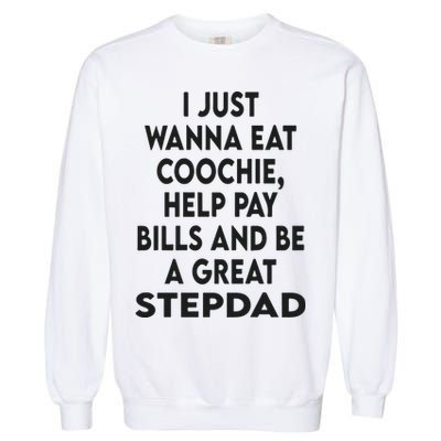 I Just Wanna Eat Coochie Help Pay Bill And Be A Great Stepdad Garment-Dyed Sweatshirt