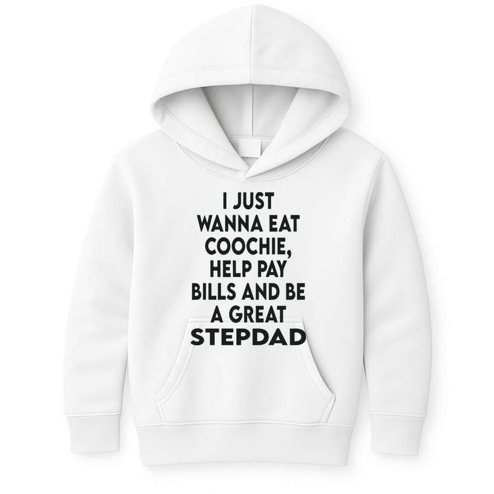I Just Wanna Eat Coochie Help Pay Bill And Be A Great Stepdad Kids Hoodie