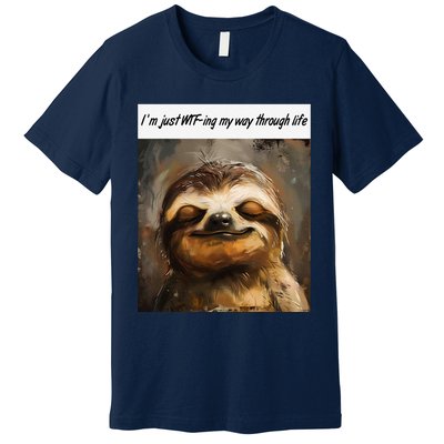 IM Just Wtfing My Way Through Life Funny Cute Sloth Saying Premium T-Shirt