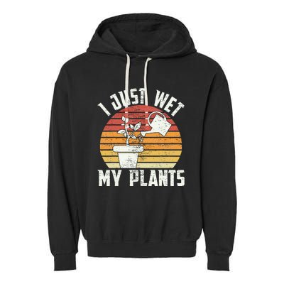 I Just Wet My Plants Gardening & Plant Lover Funny Gardener Garment-Dyed Fleece Hoodie