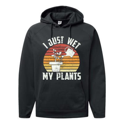 I Just Wet My Plants Gardening & Plant Lover Funny Gardener Performance Fleece Hoodie