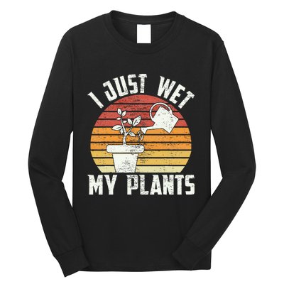 I Just Wet My Plants Gardening & Plant Lover Funny Gardener Long Sleeve Shirt