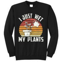 I Just Wet My Plants Gardening & Plant Lover Funny Gardener Sweatshirt