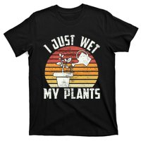 I Just Wet My Plants Gardening & Plant Lover Funny Gardener T-Shirt