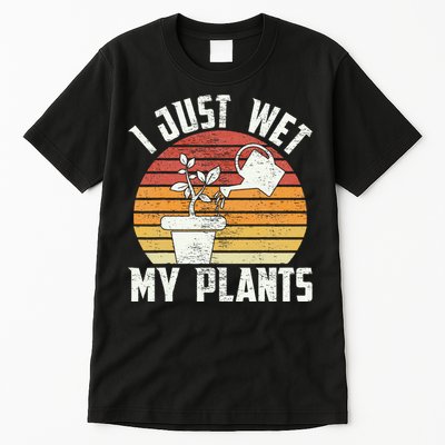 I Just Wet My Plants Gardening & Plant Lover Funny Gardener Tall T-Shirt