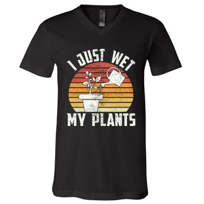 I Just Wet My Plants Gardening & Plant Lover Funny Gardener V-Neck T-Shirt