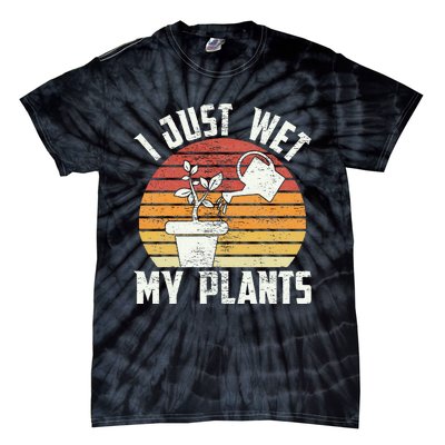 I Just Wet My Plants Gardening & Plant Lover Funny Gardener Tie-Dye T-Shirt