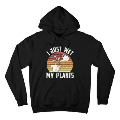 I Just Wet My Plants Gardening & Plant Lover Funny Gardener Tall Hoodie