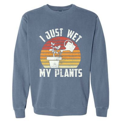 I Just Wet My Plants Gardening & Plant Lover Funny Gardener Garment-Dyed Sweatshirt