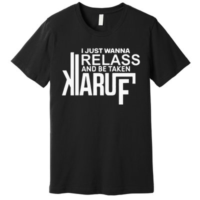 I Just Wanna Relax And Be Taken Kiaruf Premium T-Shirt