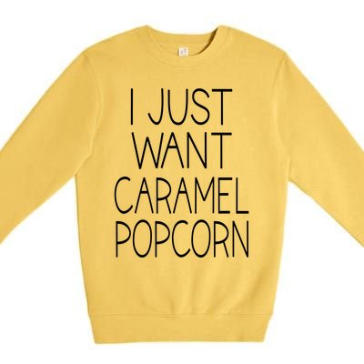 I Just Want Caramel Popcorn Funny Gift Premium Crewneck Sweatshirt