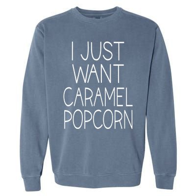 I Just Want Caramel Popcorn Funny Gift Garment-Dyed Sweatshirt