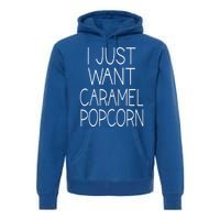 I Just Want Caramel Popcorn Funny Gift Premium Hoodie