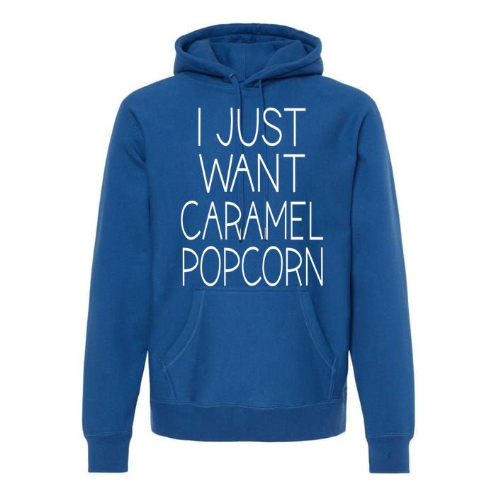 I Just Want Caramel Popcorn Funny Gift Premium Hoodie