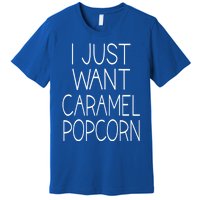 I Just Want Caramel Popcorn Funny Gift Premium T-Shirt