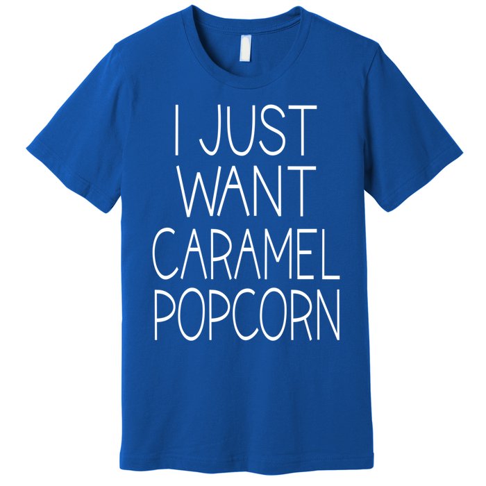 I Just Want Caramel Popcorn Funny Gift Premium T-Shirt