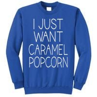 I Just Want Caramel Popcorn Funny Gift Tall Sweatshirt